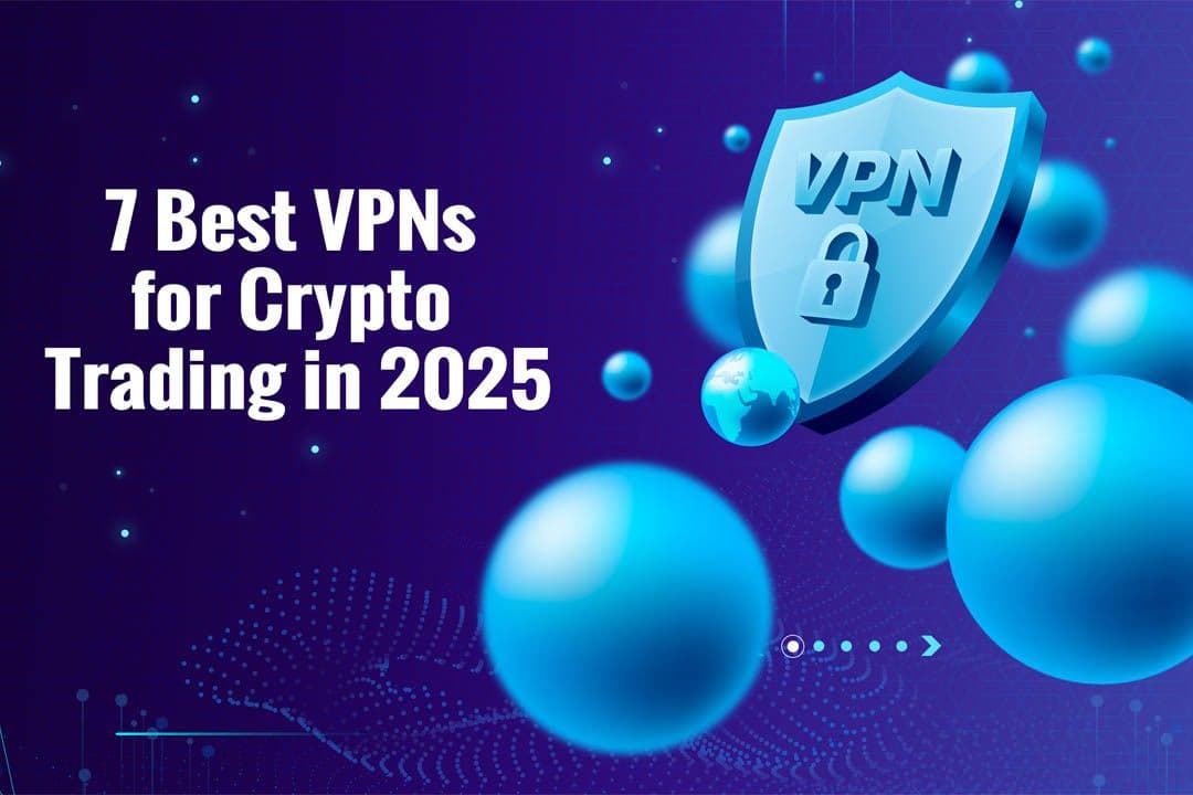 7 Best VPNs for Crypto Trading in 2025